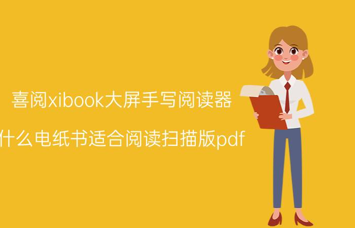 喜阅xibook大屏手写阅读器 什么电纸书适合阅读扫描版pdf？